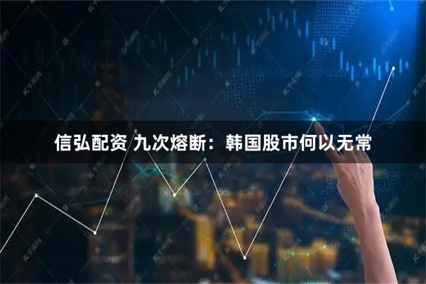 信弘配资 九次熔断：韩国股市何以无常